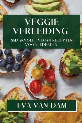 Veggie Verleiding: Smaakvolle Vegan Recepten voor Iedereen - Van Dam, Eva