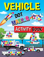 Vehicle Dot Marker Activity Book: Cars, Tractors, Bicycles, Buses, Helicopters, Aircraft And Much More For Toddlers Ages 2-4