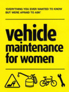 Vehicle Maintenance for Women: Everything You Ever Wanted to Know But Were Afraid to Ask - Williamson, Charlotte