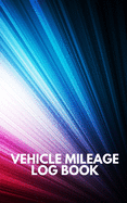 Vehicle Mileage Log Book #3: Fuel log book for taxes for car and truck. 100 Pages. Compact size. 5x8.