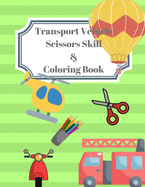 Vehicle Transport Scissors Skills & Coloring Book: A Fun Cutting and Coloring Book for Preschoolers Kids - Fun and Easy Practice Workbook For Creative Learning - Various Images of Transport Vehicles