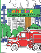 Vehicles Coloring Book for Kids: Cars, Trucks, Fire Engines, Tractors, Excavators, Buses and other transportation