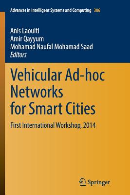 Vehicular Ad-Hoc Networks for Smart Cities: First International Workshop, 2014 - Laouiti, Anis (Editor), and Qayyum, Amir (Editor), and Mohamad Saad, Mohamad Naufal (Editor)