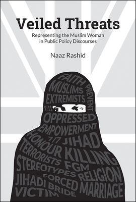 Veiled Threats: Representing the Muslim Woman in Public Policy Discourses - Rashid, Naaz