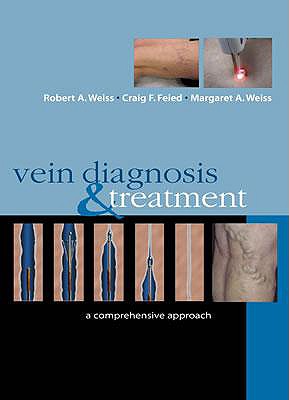 Vein Diagnosis & Treatment: A Comprehensive Approach - Weiss, Robert A, MD, and Feied, Craig F, M.D., and Weiss, Margaret A