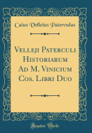 Velleji Paterculi Historiarum Ad M. Vinicium Cos. Libri Duo (Classic Reprint)