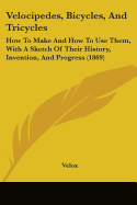 Velocipedes, Bicycles, And Tricycles: How To Make And How To Use Them, With A Sketch Of Their History, Invention, And Progress (1869)