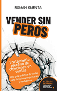 Vender sin peros: Tratamiento efectivo de objeciones en ventas: Una gua prctica de ventas para directivos, empresarios y vendedores