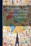 Vendidad, Zend Avestae Pars Vicesima Adhuc Superstes...
