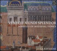 Venecie Mundi Splendor: Marvels of Medieval Venice - La Reverdie; Claudia Caffagni (conductor)