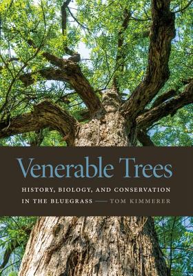 Venerable Trees: History, Biology, and Conservation in the Bluegrass - Kimmerer, Tom