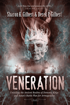 Veneration: Unveiling the Ancient Realms of Demonic Kings and Satan's Battle Plan for Armageddon - Gilbert, Derek P, and Gilbert, Sharon K