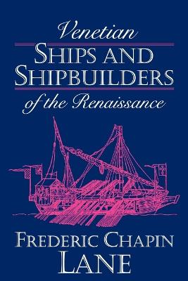 Venetian Ships and Shipbuilders of the Renaissance - Lane, Frederic Chapin