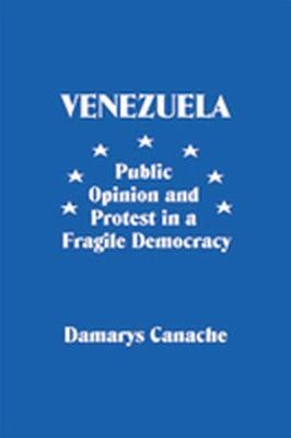 Venezuela: Public Opinion and Protest in a Fragile Democracy - Canache, Damarys