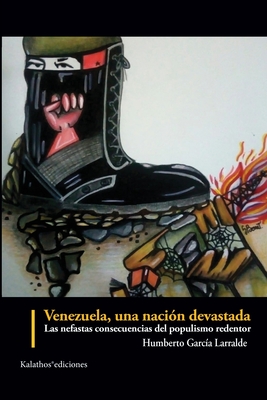 Venezuela, una nacin devastada: las nefastas consecuencias del populismo redentor - Nam, Moiss (Foreword by), and Garca Larralde, Humberto