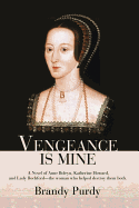 Vengeance Is Mine: A Novel of Anne Boleyn, Katherine Howard, and Lady Rochford--The Woman Who Helped Destroy Them Both.