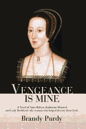 Vengeance Is Mine: A Novel of Anne Boleyn, Katherine Howard, and Lady Rochford--The Woman Who Helped Destroy Them Both. - Purdy, Brandy