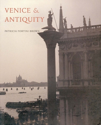 Venice and Antiquity: The Venetian Sense of the Past - Brown, Patricia Fortini, Dr.