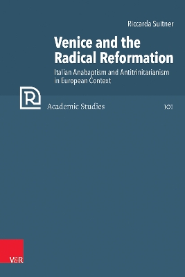 Venice and the Radical Reformation: Italian Anabaptism and Antitrinitarianism in European Context - Suitner, Riccarda