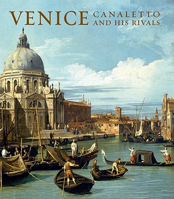Venice: Canaletto and His Rivals - Beddington, Charles, and Bradley, Amanda (Contributions by)