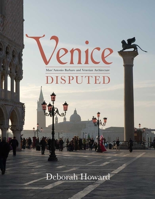 Venice Disputed: Marc'Antonio Barbaro and Venetian Architecture, 1550-1600 - Howard, Deborah