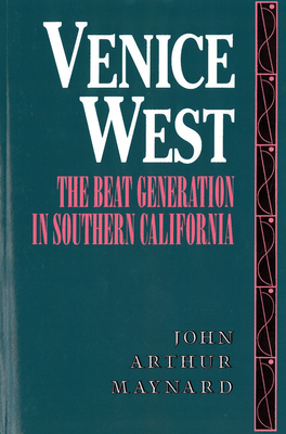 Venice West: The Beat Generation in Southern California - Maynard, John Arthur