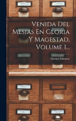 Venida Del Mesias En Gloria Y Magestad, Volume 1... - Lacunza, Manuel