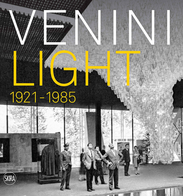 Venini Light: 1921-1985 - Barovier, Marino (Editor), and Sonego, Carla (Editor)