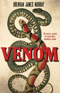 Venom: The Heroic Search for Australias Deadliest Snake