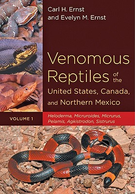 Venomous Reptiles of the United States, Canada, and Northern Mexico: Heloderma, Micruroides, Micrurus, Pelamis, Agkistrodon, Sistrurus - Ernst, Carl H, Dr., and Ernst, Evelyn M