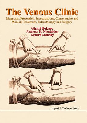 Venous Clinic, The: Diagnosis, Prevention, Investigations, Conservative and Medical Treatment, Sclerotherapy and Surgery - Belcaro, Giovanni Vincent, and Stansby, Gerard, and Nicolaides, Andrew N