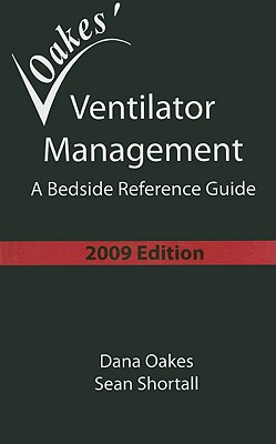 Ventilator Management: A Bedside Reference Guide - Oakes, Dana, and Shortall, Sean