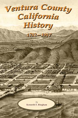 Ventura County California History 1782-1917 - Bingham, Kenneth E (Editor), and Sheridan, Edwin M