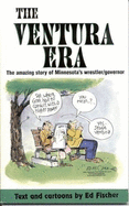 Ventura Era: The Amazing Story of Minnesota's Wrestler/Governor