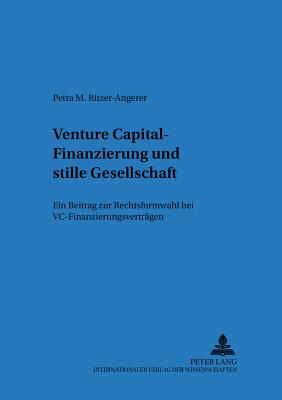 Venture Capital-Finanzierung Und Stille Gesellschaft: Ein Beitrag Zur Rechtsformwahl Bei VC-Finanzierungsvertraegen - Drukarczyk, Jochen (Editor), and Ritzer-Angerer, Petra