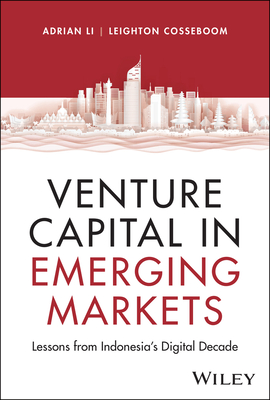 Venture Capital in Emerging Markets: Lessons from Indonesia's Digital Decade - Li, Adrian, and Cosseboom, Leighton
