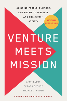 Venture Meets Mission: Aligning People, Purpose, and Profit to Innovate and Transform Society - Gupta, Arun, and George, Gerard, and Fewer, Thomas