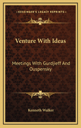 Venture with Ideas: Meetings with Gurdjieff and Ouspensky