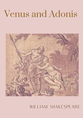 Venus and Adonis: A narrative poem by William Shakespeare - Shakespeare, William