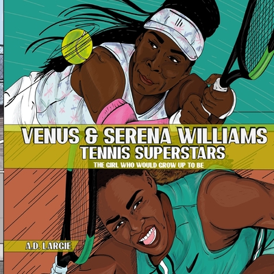 Venus and Serena Williams: Tennis Superstars - Pichardo, Sabrina, and Largie, A D