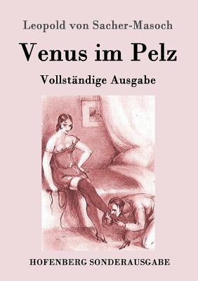 Venus im Pelz: Vollst?ndige Ausgabe - Leopold Von Sacher-Masoch