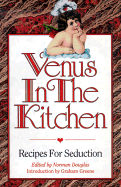 Venus in the Kitchen: Recipes for Seduction - Bey, Pilaff, and Douglas, Norman (Editor), and Greene, Graham (Introduction by)