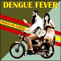 Venus on Earth - Dengue Fever