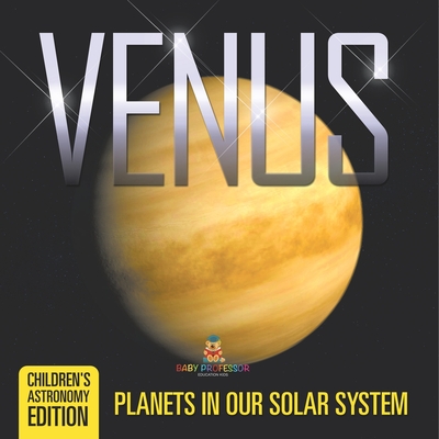 Venus: Planets in Our Solar System Children's Astronomy Edition - Baby Professor