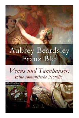 Venus Und Tannh?user: Eine Romantische Novelle - Beardsley, Aubrey, and Blei, Franz