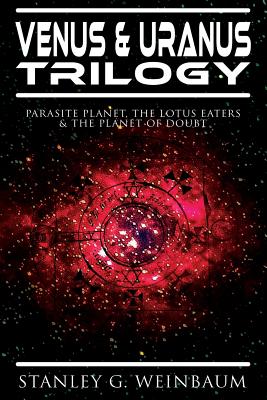 VENUS & URANUS Trilogy: Parasite Planet, The Lotus Eaters &The Planet of Doubt: Space Adventures of Hamilton Ham Hammond and Patricia Burlingame - Weinbaum, Stanley G