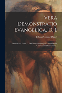 Vera Demonstratio Evangelica, D. I.: Beweiss Der Lehre U. Des Mittler-Ampts Jesu-Christi Durch Christianum Democritum...