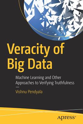 Veracity of Big Data: Machine Learning and Other Approaches to Verifying Truthfulness - Pendyala, Vishnu