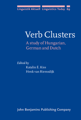 Verb Clusters: A Study of Hungarian, German and Dutch - Kiss, Katalin  (Editor), and Riemsdijk, Henk, Professor (Editor)