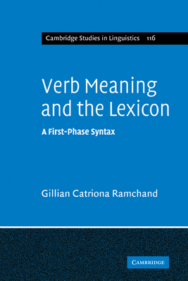Verb Meaning and the Lexicon: A First Phase Syntax - Ramchand, Gillian Catriona